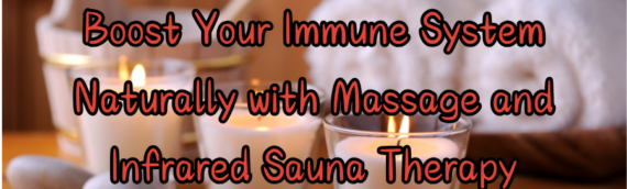 Boost Your Immune System Naturally with Massage and Infrared Sauna Therapy