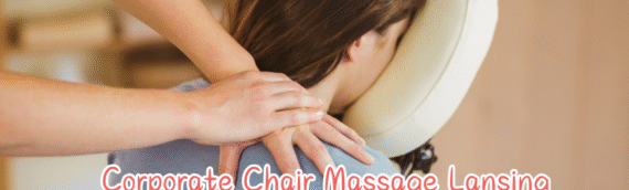 Corporate Chair Massage Lansing: A Simple Solution for Employee Wellness