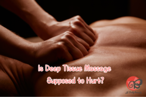 Is Deep Tissue Massage Supposed to Hurt?