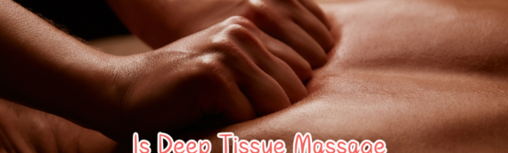 Is Deep Tissue Massage Supposed to Hurt?